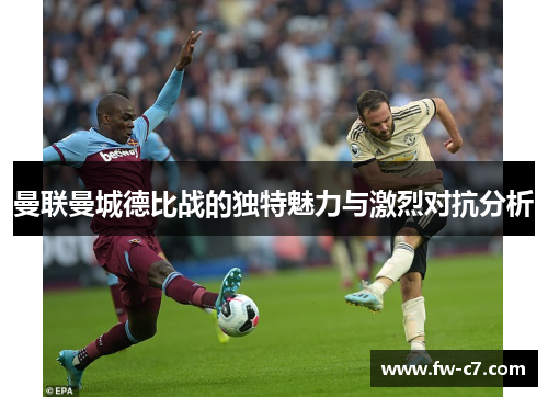 曼联曼城德比战的独特魅力与激烈对抗分析 曼联曼城德比战的独特魅力与激烈对抗分析