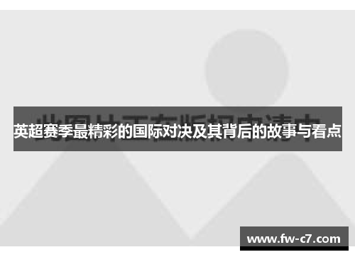英超赛季最精彩的国际对决及其背后的故事与看点 英超赛季最精彩的国际对决及其背后的故事与看点