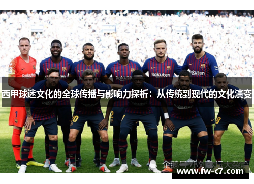 西甲球迷文化的全球传播与影响力探析:从传统到现代的文化演变 西甲球迷文化的全球传播与影响力探析:从传统到现代的文化演变