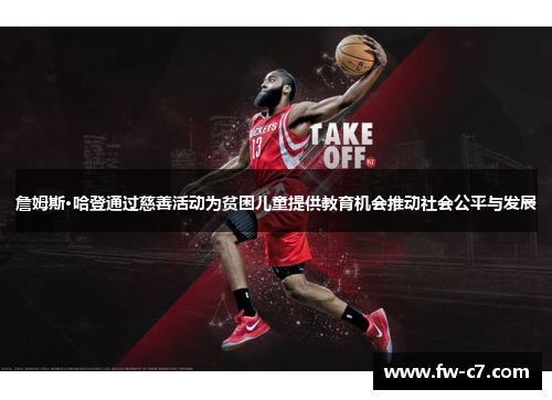 詹姆斯·哈登通过慈善活动为贫困儿童提供教育机会推动社会公平与发展 詹姆斯·哈登通过慈善活动为贫困儿童提供教育机会推动社会公平与发展