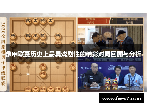 象甲联赛历史上最具戏剧性的精彩对局回顾与分析 象甲联赛历史上最具戏剧性的精彩对局回顾与分析
