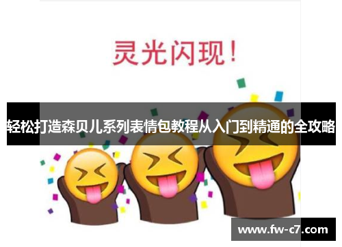 轻松打造森贝儿系列表情包教程从入门到精通的全攻略 轻松打造森贝儿系列表情包教程从入门到精通的全攻略