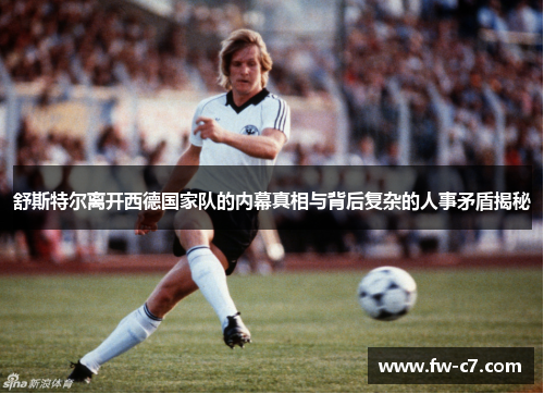 舒斯特尔离开西德国家队的内幕真相与背后复杂的人事矛盾揭秘