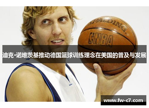 迪克·诺维茨基推动德国篮球训练理念在美国的普及与发展 迪克·诺维茨基推动德国篮球训练理念在美国的普及与发展