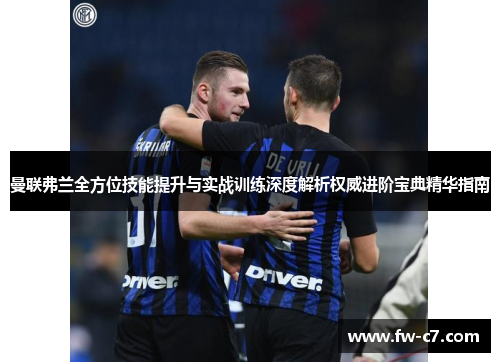 曼联弗兰全方位技能提升与实战训练深度解析权威进阶宝典精华指南