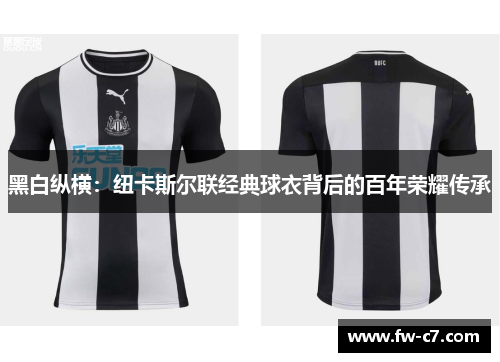 黑白纵横：纽卡斯尔联经典球衣背后的百年荣耀传承