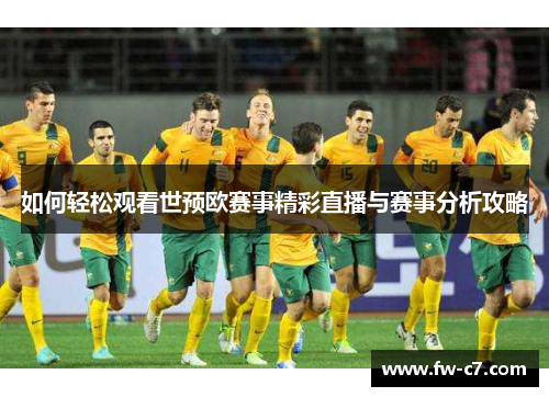 如何轻松观看世预欧赛事精彩直播与赛事分析攻略