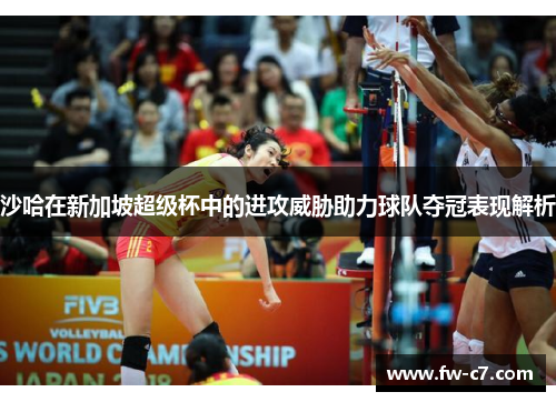 沙哈在新加坡超级杯中的进攻威胁助力球队夺冠表现解析