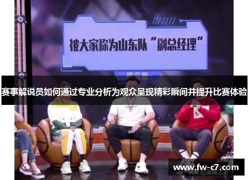 赛事解说员如何通过专业分析为观众呈现精彩瞬间并提升比赛体验 赛事解说员如何通过专业分析为观众呈现精彩瞬间并提升比赛体验