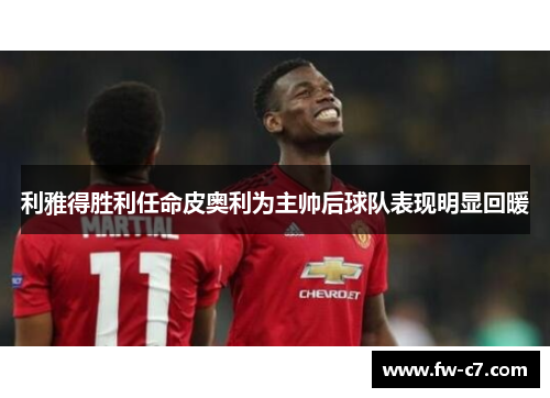 利雅得胜利任命皮奥利为主帅后球队表现明显回暖 利雅得胜利任命皮奥利为主帅后球队表现明显回暖