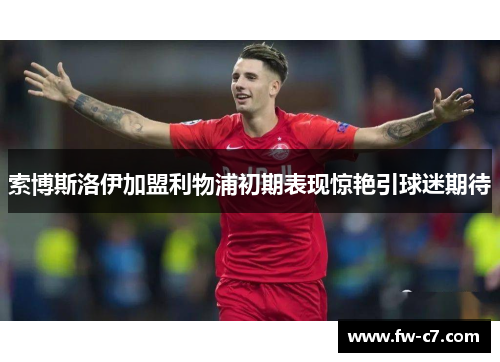 索博斯洛伊加盟利物浦初期表现惊艳引球迷期待