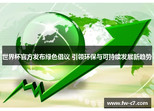 世界杯官方发布绿色倡议 引领环保与可持续发展新趋势