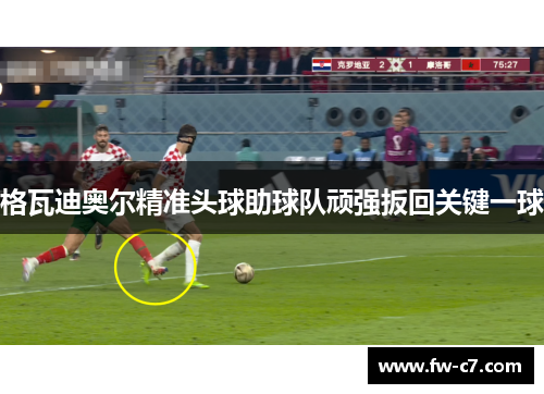 格瓦迪奥尔精准头球助球队顽强扳回关键一球