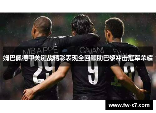 姆巴佩德甲关键战精彩表现全回顾助巴黎冲击冠军荣耀 姆巴佩德甲关键战精彩表现全回顾助巴黎冲击冠军荣耀